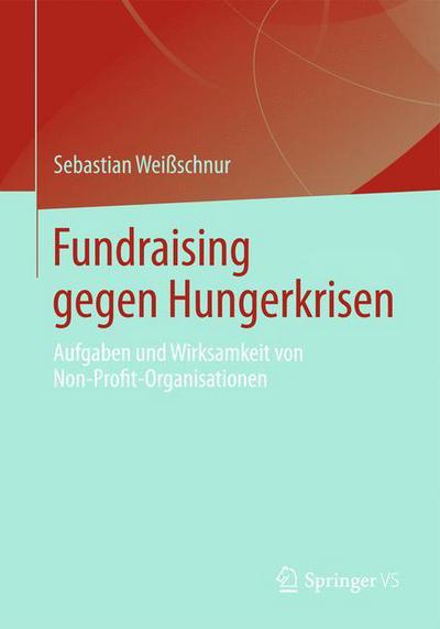 Cover for Sebastian Weissschnur · Fundraising Gegen Hungerkrisen: Aufgaben Und Wirksamkeit Von Non-Profit-Organisationen (Paperback Book) [2013 edition] (2012)