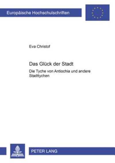 Cover for Eva Christof · Das Glueck Der Stadt: Die Tyche Von Antiochia Und Andere Stadttychen - Europaeische Hochschulschriften / European University Studie (Paperback Book) (2001)