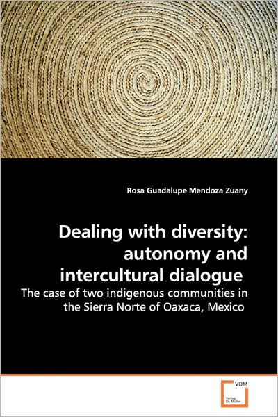 Cover for Rosa Guadalupe Mendoza Zuany · Dealing with Diversity: Autonomy and Intercultural Dialogue: the Case of Two Indigenous Communities in the Sierra Norte of Oaxaca, Mexico (Paperback Book) (2009)