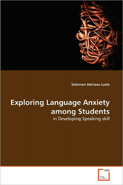 Cover for Solomon Admasu Luele · Exploring Language Anxiety Among Students: in Developing Speaking Skill (Paperback Book) (2011)