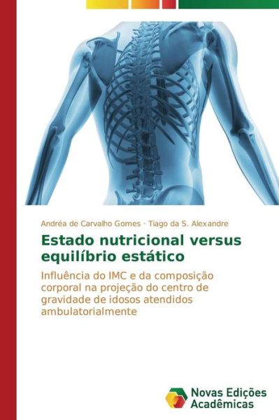 Cover for Tiago Da S. Alexandre · Estado Nutricional Versus Equilíbrio Estático: Influência Do Imc E Da Composição Corporal Na Projeção Do Centro De Gravidade De Idosos Atendidos Ambulatorialmente (Pocketbok) [Portuguese edition] (2014)