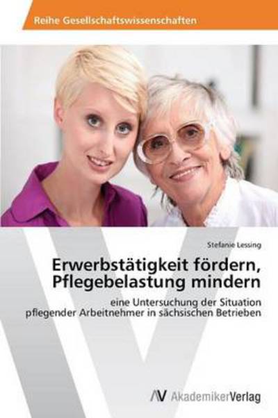 Cover for Lessing Stefanie · Erwerbstätigkeit Fördern, Pflegebelastung Mindern (Paperback Bog) [German edition] (2014)