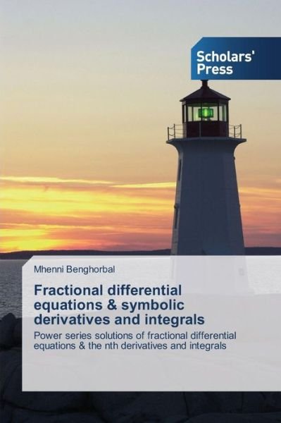 Cover for Mhenni Benghorbal · Fractional Differential Equations &amp; Symbolic Derivatives and Integrals: Power Series Solutions of Fractional Differential Equations &amp; the Nth Derivatives and Integrals (Pocketbok) (2014)
