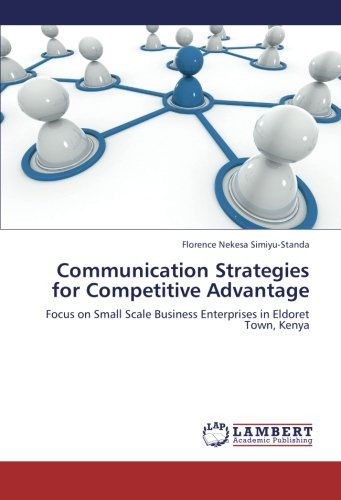 Cover for Florence Nekesa Simiyu-standa · Communication Strategies for Competitive Advantage: Focus on Small Scale Business Enterprises in Eldoret Town, Kenya (Paperback Book) (2013)