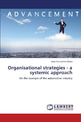 Organisational Strategies - a Systemic Approach: on the Example of the Automotive Industry - Ioan Constantin Dima - Bøger - LAP LAMBERT Academic Publishing - 9783659403309 - 20. maj 2013