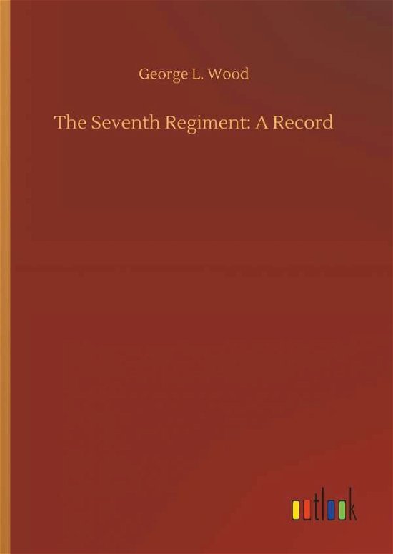 The Seventh Regiment: A Record - Wood - Books -  - 9783732663309 - April 6, 2018