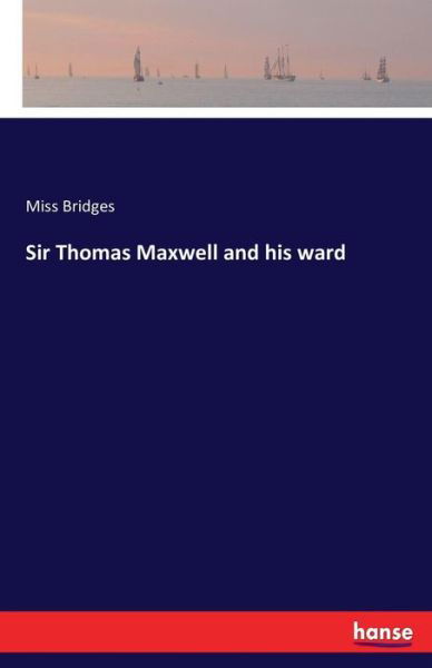 Sir Thomas Maxwell and his ward - Bridges - Books -  - 9783741193309 - July 12, 2016
