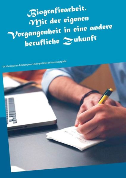 Cover for Karl-Heinz Schuck · Biografiearbeit. Mit der eigenen Vergangenheit in eine andere berufliche Zukunft: Ein Arbeitsbuch zur Erstellung einer Lebensgeschichte als Entscheidungshilfe (Paperback Book) (2019)
