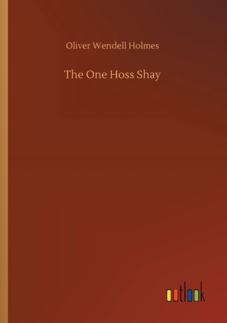 The One Hoss Shay - Oliver Wendell Holmes - Livros - Outlook Verlag - 9783752322309 - 18 de julho de 2020