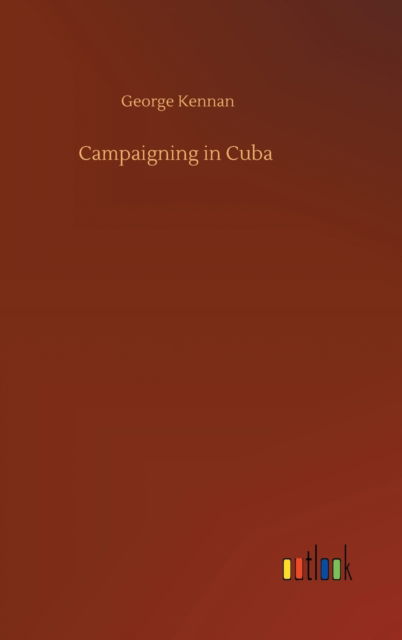 Cover for George Kennan · Campaigning in Cuba (Inbunden Bok) (2020)