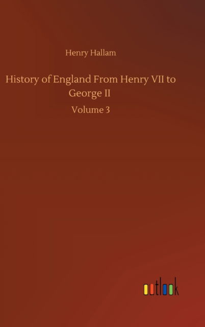 Cover for Henry Hallam · History of England From Henry VII to George II: Volume 3 (Hardcover Book) (2020)