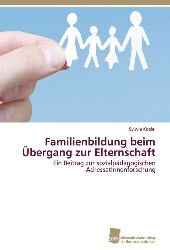 Cover for Sylwia Koziel · Familienbildung Beim Übergang Zur Elternschaft: Ein Beitrag Zur Sozialpädagogischen Adressatinnenforschung (Paperback Book) [German edition] (2011)
