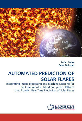 Cover for Rami Qahwaji · Automated Prediction of Solar Flares: Integrating Image Processing and Machine Learning for the Creation of a Hybrid Computer Platform That Provides Real-time Prediction of Solar Flares (Paperback Book) (2010)