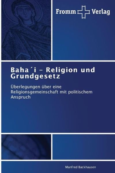 Cover for Manfred Backhausen · Baha'i - Religion Und Grundgesetz: Überlegungen Über Eine Religionsgemeinschaft Mit Politischem Anspruch (Paperback Bog) [German edition] (2013)
