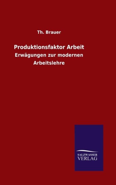 Produktionsfaktor Arbeit - Th Brauer - Boeken - Salzwasser-Verlag Gmbh - 9783846076309 - 19 december 2015