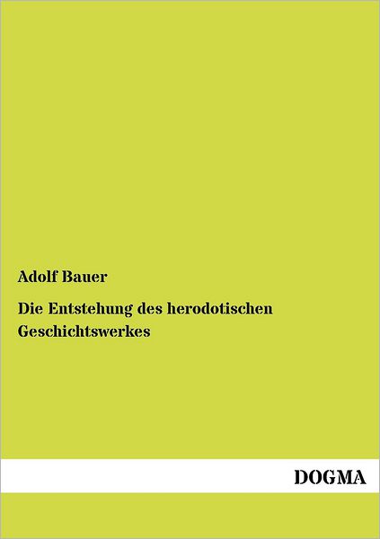 Die Entstehung des herodotischen Geschichtswerkes - Adolf Bauer - Kirjat - Dogma - 9783954548309 - perjantai 29. kesäkuuta 2012