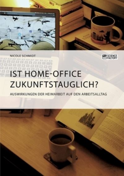 Cover for Nicole Schmidt · Ist Home-Office zukunftstauglich? Auswirkungen der Heimarbeit auf den Arbeitsalltag (Paperback Book) (2021)