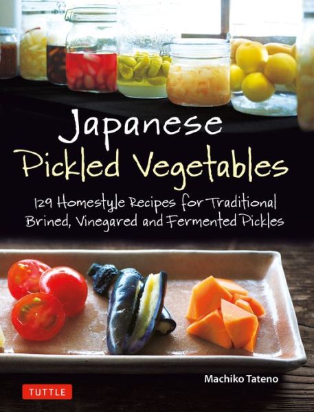 Cover for Machiko Tateno · Japanese Pickled Vegetables: 129 Homestyle Recipes for Traditional Brined, Vinegared and Fermented Pickles (Paperback Book) (2019)