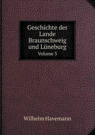 Cover for Wilhelm Havemann · Geschichte Der Lande Braunschweig Und Lüneburg Volume 3 (Paperback Book) [German edition] (2014)