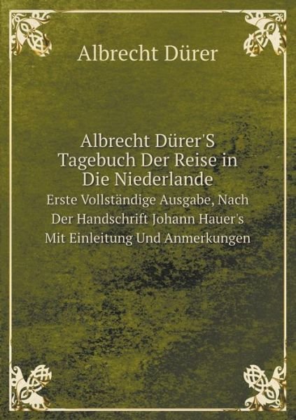 Cover for Albrecht Dürer · Albrecht Dürer's Tagebuch Der Reise in Die Niederlande Erste Vollständige Ausgabe, Nach Der Handschrift Johann Hauer's Mit Einleitung Und Anmerkungen (Paperback Book) [German edition] (2014)