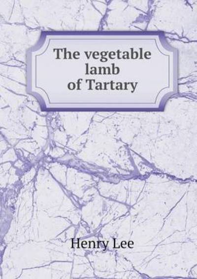 Cover for Henry Lee · The Vegetable Lamb of Tartary (Paperback Book) (2015)