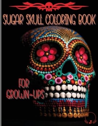 Cover for Steven Cottontail Manor · Sugar Skull Coloring Book for Grown-Ups: Amazing and Unique Designs Inspired by the Day of the Dead Coloring Pages for Relaxation and Stress Relieving (Paperback Book) (2021)
