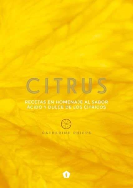 Cover for Catherine Phipps · Citrus. Recetas en Homenaje Al Sabor Acido Y Dulce De Los Citricos / Pd. (Hardcover Book) (2017)