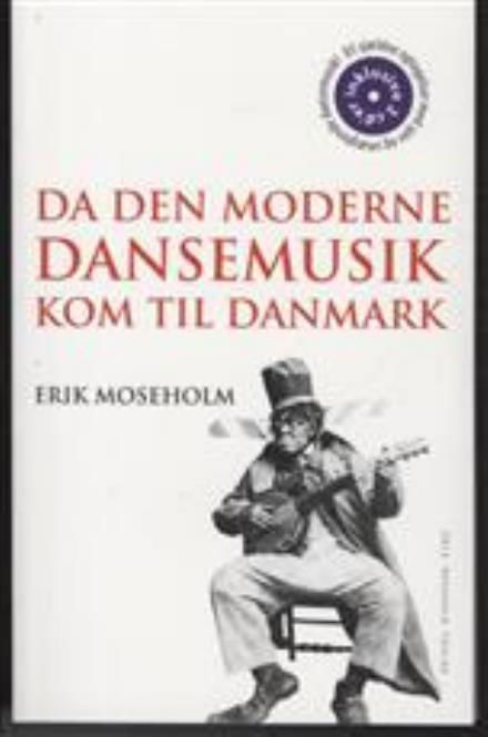 Cover for Erik Moseholm · Da den moderne dansemusik kom til Danmark (Sewn Spine Book) [1.º edición] (2010)
