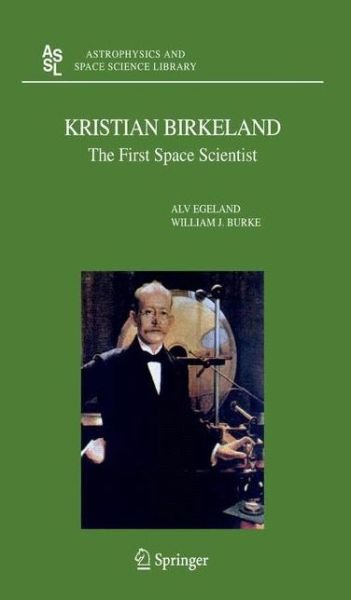 Cover for Alv Egeland · Kristian Birkeland: The First Space Scientist - Astrophysics and Space Science Library (Paperback Bog) [Softcover reprint of hardcover 1st ed. 2005 edition] (2010)