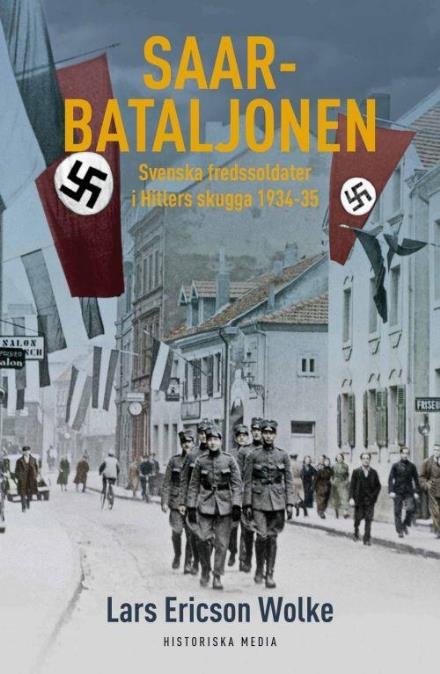 Saar-bataljonen : svenska fredssoldater i Hitlers skugga 1934-35 - Ericson Wolke Lars - Livros - Historiska Media - 9789175453309 - 25 de setembro de 2017