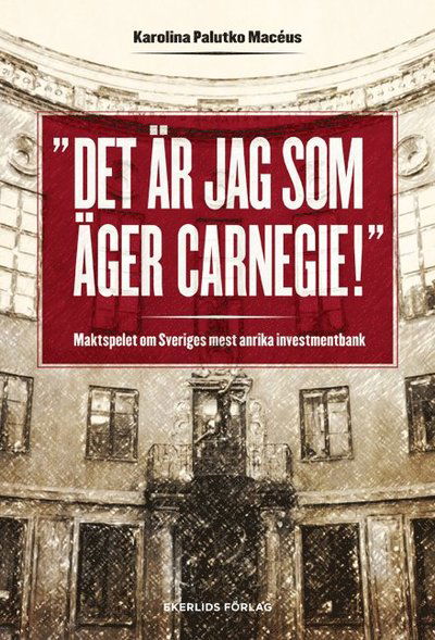 Cover for Karolina Palutko Macéus · Det är jag som äger Carnegie! : maktspelet om Sveriges mest anrika investmentbank (Gebundesens Buch) (2014)