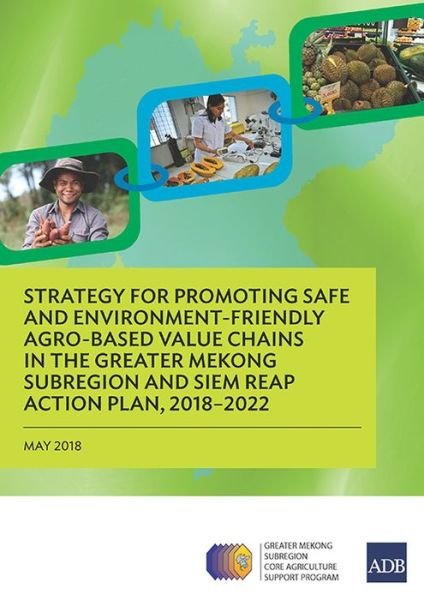 Cover for Asian Development Bank · Strategy for Promoting Safe and Environment-Friendly Agro-Based Value Chains in the Greater Mekong Subregion and Siem Reap Action Plan, 2018-2022 (Paperback Book) (2018)