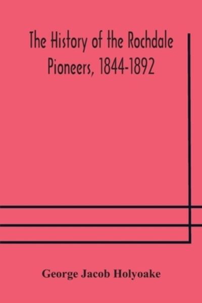 The history of the Rochdale Pioneers, 1844-1892 - George Jacob Holyoake - Bøger - Alpha Edition - 9789354177309 - 10. oktober 2020