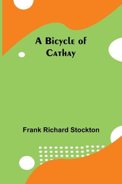 Cover for Frank Richard Stockton · A Bicycle of Cathay (Paperback Book) (2021)
