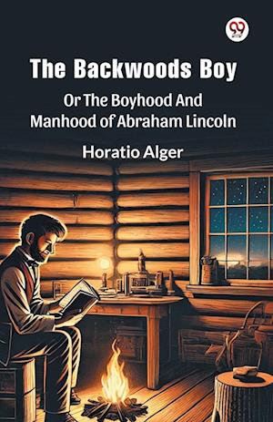 Cover for Horatio Alger · The Backwoods BoyOr The Boyhood And Manhood Of Abraham Lincoln (Edition1) (Taschenbuch) (2025)