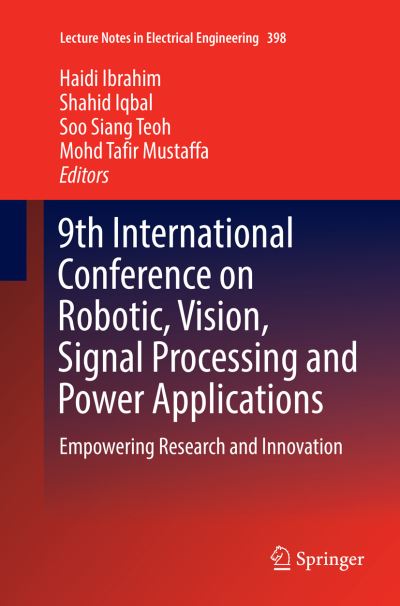 9th International Conference on Robotic, Vision, Signal Processing and Power Applications: Empowering Research and Innovation - Lecture Notes in Electrical Engineering - - Books - Springer Verlag, Singapore - 9789811094309 - April 30, 2018
