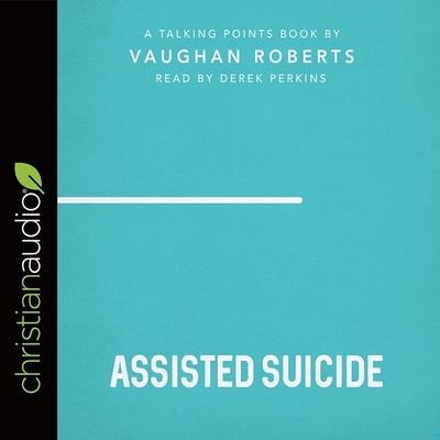 Cover for Vaughan Roberts · Talking Points: Assisted Suicide (CD) (2017)