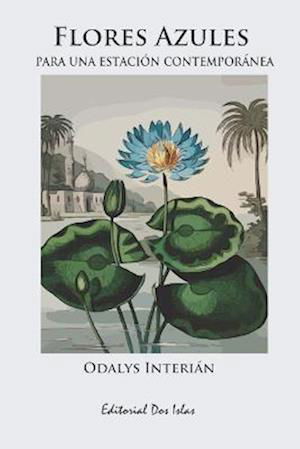 Cover for Odalys Interián · Flores Azules para una Estación Contemporánea (Bok) (2022)