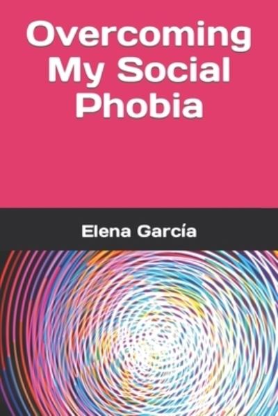 Cover for Elena Garcia · Overcoming My Social Phobia (Pocketbok) (2022)