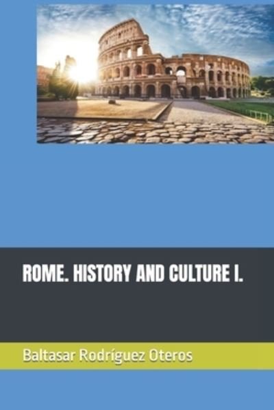 Rome. History and Culture I. - Coleccion Roma Aeterna.Didactica del Latin - Baltasar Rodriguez Oteros - Books - Independently Published - 9798432237309 - March 14, 2022