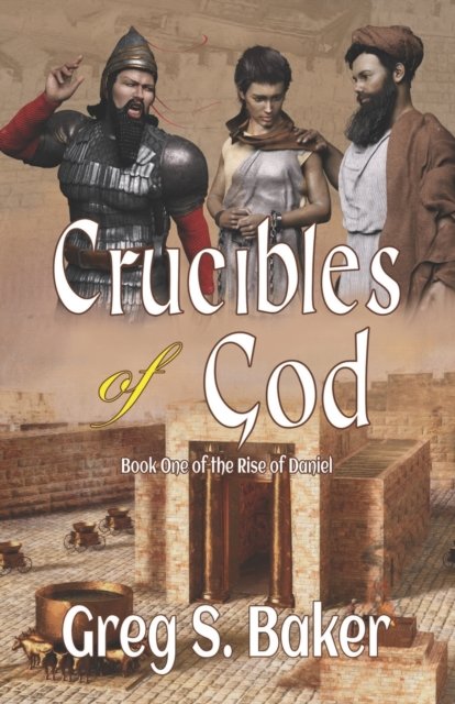 Cover for Greg S Baker · Crucibles of God: The Rise of Daniel - Book One (Paperback Book) (2022)