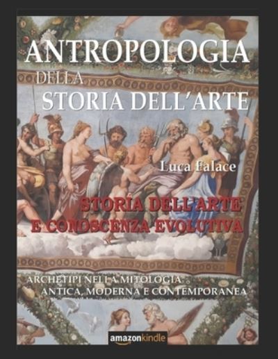 Antropologia Della Storia Dell'arte: Storia Dell'arte E Conoscenza Evolutiva - Luca Falace - Boeken - Independently Published - 9798513433309 - 1 juni 2021