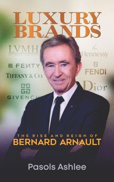 Everything Luxury: The Branding Strategy Of Bernard Arnault (Bernard Arnault  Books): Ashlee, Pasols: 9798475747049: : Books