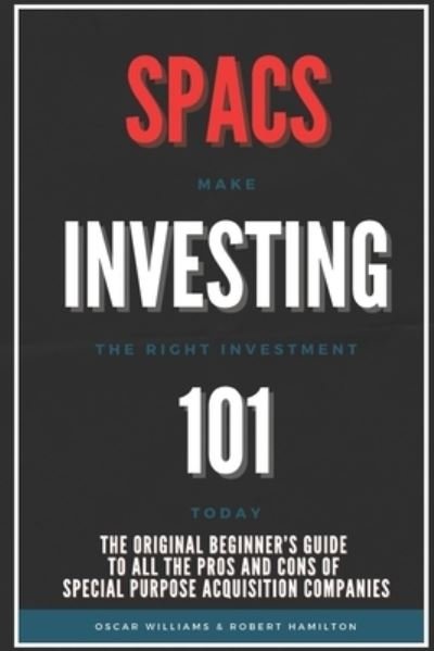 Spacs Investing 101: The Original Beginner's Guide to all the Pros and Cons of Special Purpose Acquisition Companies. Make the right investment today! - Robert Hamilton - Bücher - Independently Published - 9798529034309 - 29. Juni 2021