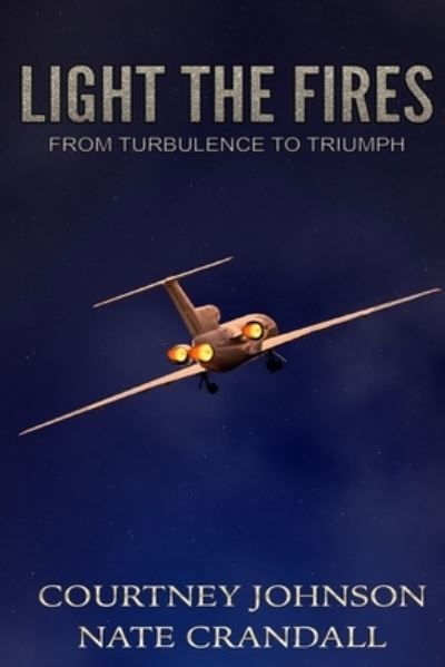 Light the Fires: From Turbulence to Triumph - Crandall Nate Crandall - Książki - Independently published - 9798541111309 - 20 lipca 2021