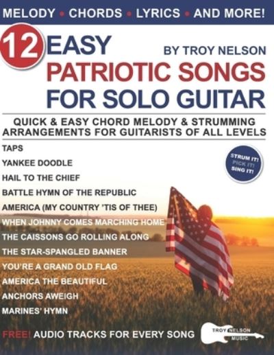 Cover for Troy Nelson · 12 Easy Patriotic Songs for Solo Guitar: Quick &amp; Easy Chord Melody &amp; Strumming Arrangements for Guitarists of All Levels - Strum It! Pick It! Sing It! (Paperback Book) (2020)