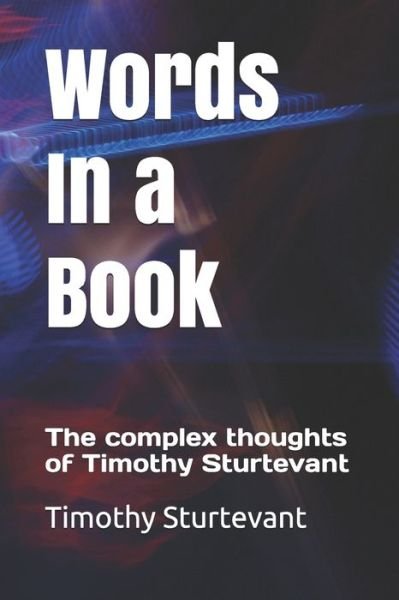 Words In a Book: The complex thoughts of Timothy Sturtevant - Timothy J Sturtevant - Bücher - Independently Published - 9798599024309 - 11. Februar 2021