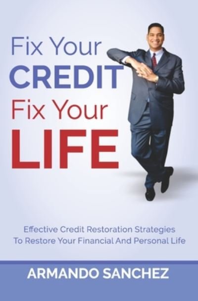 Fix Your Credit. Fix Your Life. - Armando Sanchez - Livros - Independently Published - 9798666229309 - 14 de julho de 2020