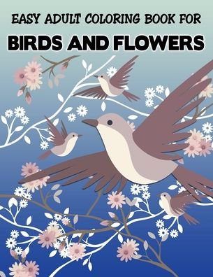 Cover for Adults Coloring Foundation · Easy Adult Coloring Book for Birds and Flowers (Taschenbuch) (2020)
