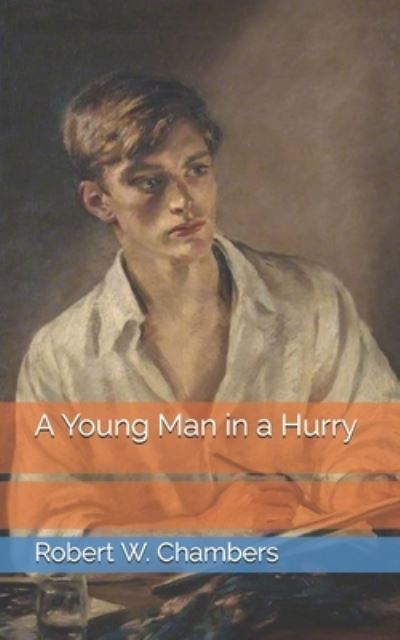 A Young Man in a Hurry - Robert W Chambers - Książki - Independently Published - 9798718926309 - 12 kwietnia 2021